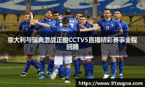 意大利与瑞典激战正酣CCTV5直播精彩赛事全程回顾