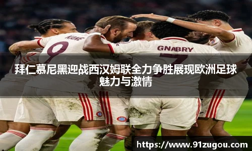 拜仁慕尼黑迎战西汉姆联全力争胜展现欧洲足球魅力与激情