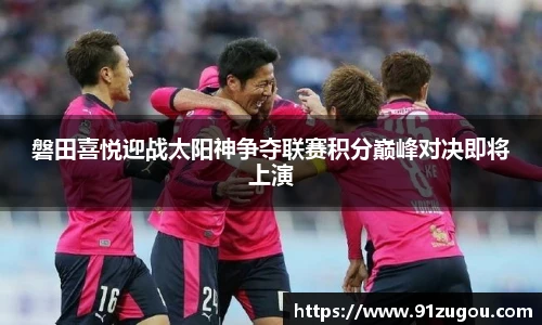 磐田喜悦迎战太阳神争夺联赛积分巅峰对决即将上演